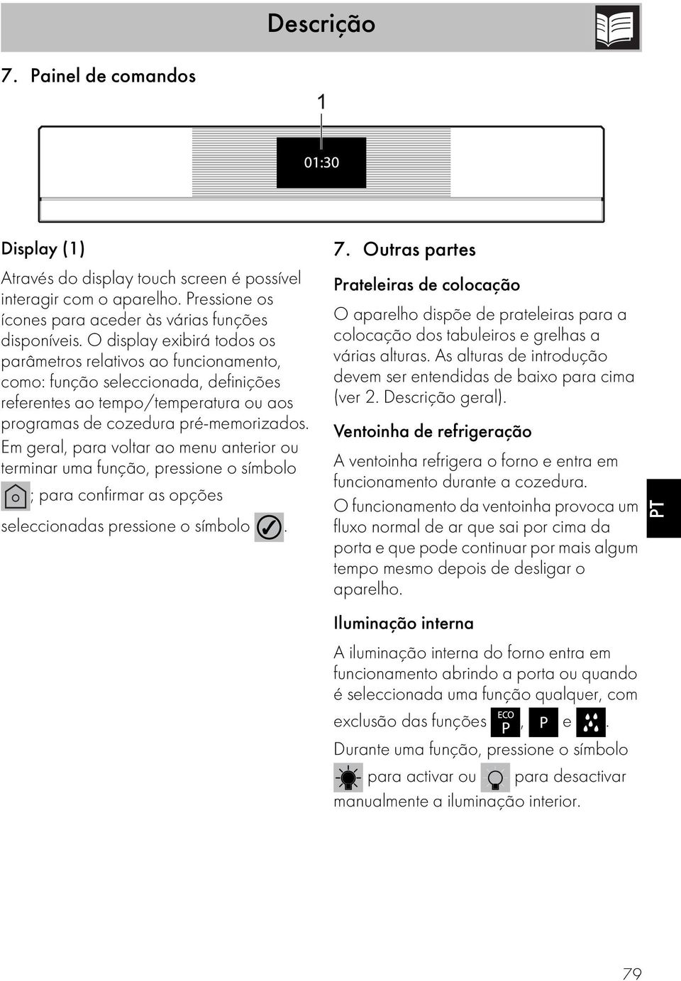 Em geral, para voltar ao menu anterior ou terminar uma função, pressione o símbolo ; para confirmar as opções seleccionadas pressione o símbolo. 7.