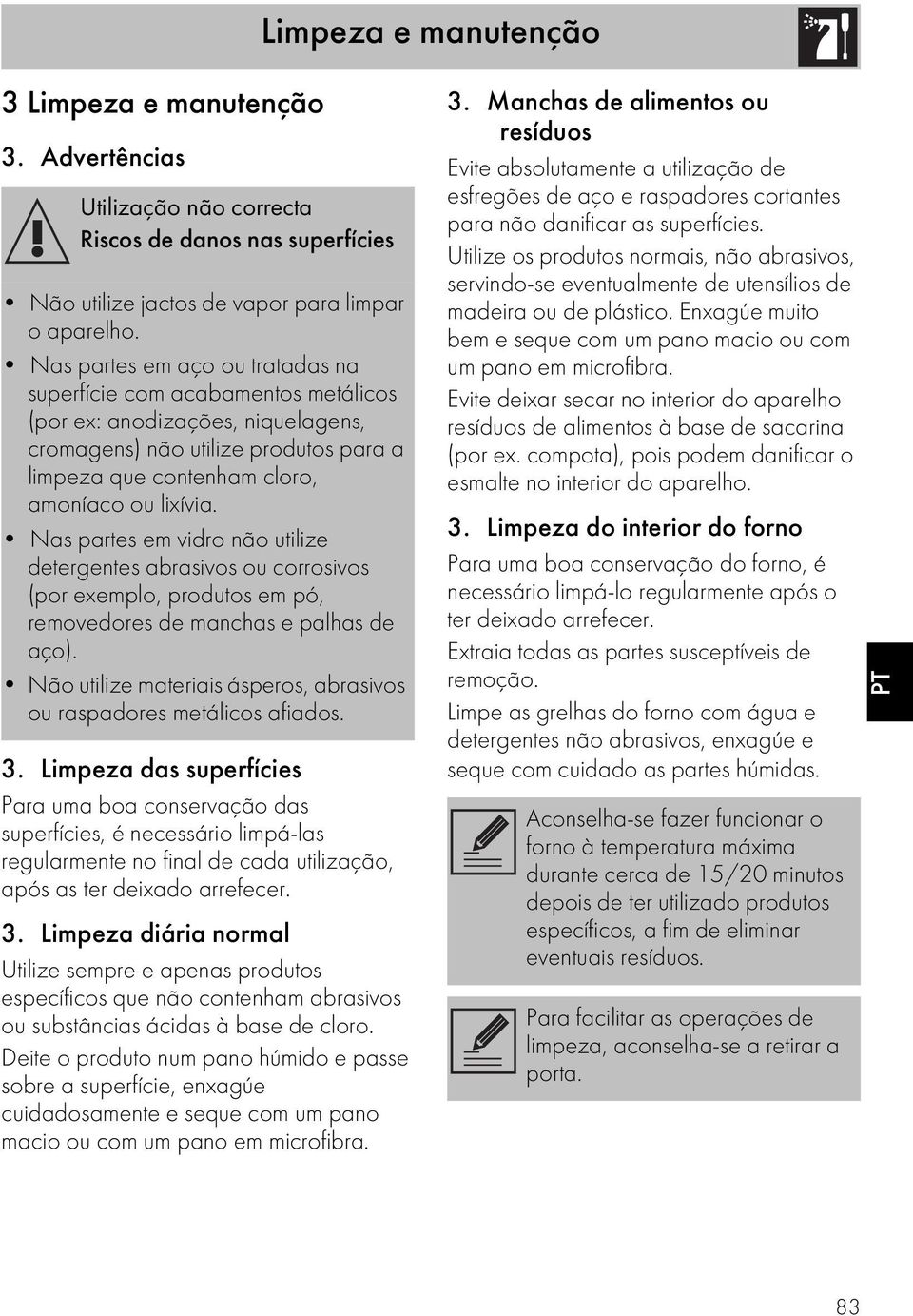 Nas partes em vidro não utilize detergentes abrasivos ou corrosivos (por exemplo, produtos em pó, removedores de manchas e palhas de aço).