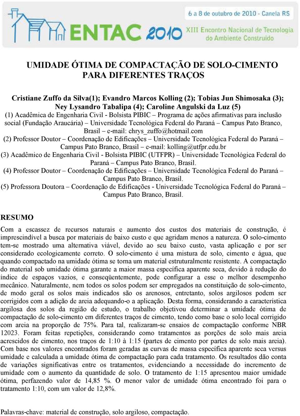 Brasil e-mail: chrys_zuffo@hotmail.com (2) Professor Doutor Coordenação de Edificações Universidade Tecnológica Federal do Paraná Campus Pato Branco, Brasil e-mail: kolling@utfpr.edu.