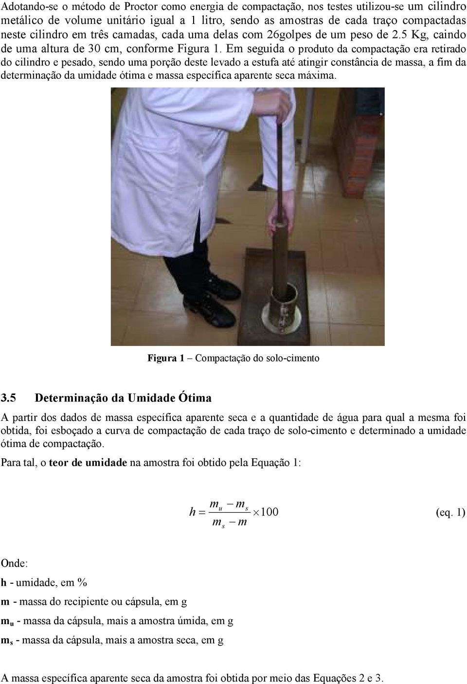 Em seguida o produto da compactação era retirado do cilindro e pesado, sendo uma porção deste levado a estufa até atingir constância de massa, a fim da determinação da umidade ótima e massa