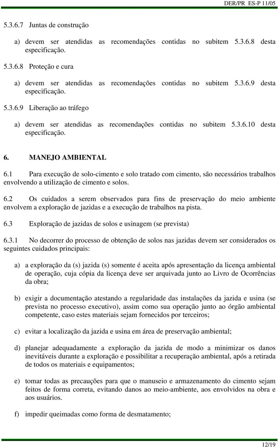 1 Para execução de solo-cimento e solo tratado com cimento, são necessários trabalhos envolvendo a utilização de cimento e solos. 6.