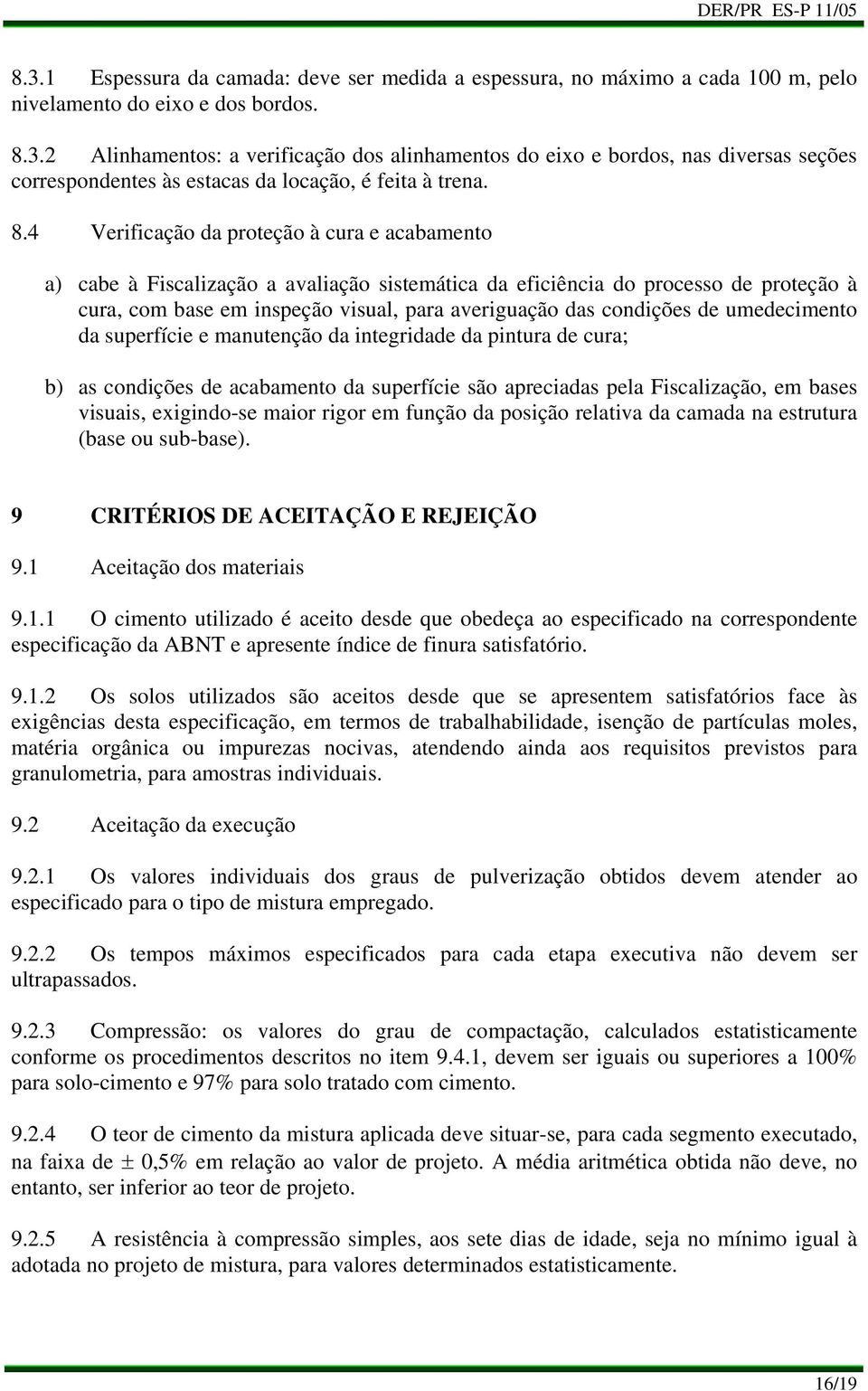 condições de umedecimento da superfície e manutenção da integridade da pintura de cura; b) as condições de acabamento da superfície são apreciadas pela Fiscalização, em bases visuais, exigindo-se