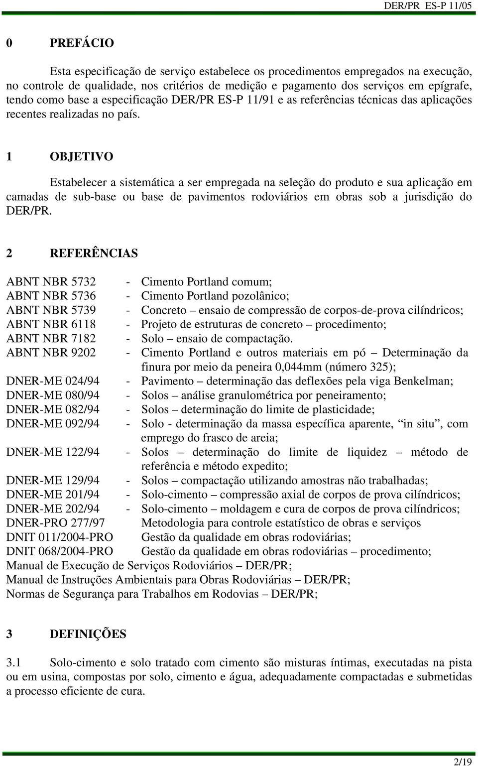 1 OBJETIVO Estabelecer a sistemática a ser empregada na seleção do produto e sua aplicação em camadas de sub-base ou base de pavimentos rodoviários em obras sob a jurisdição do DER/PR.