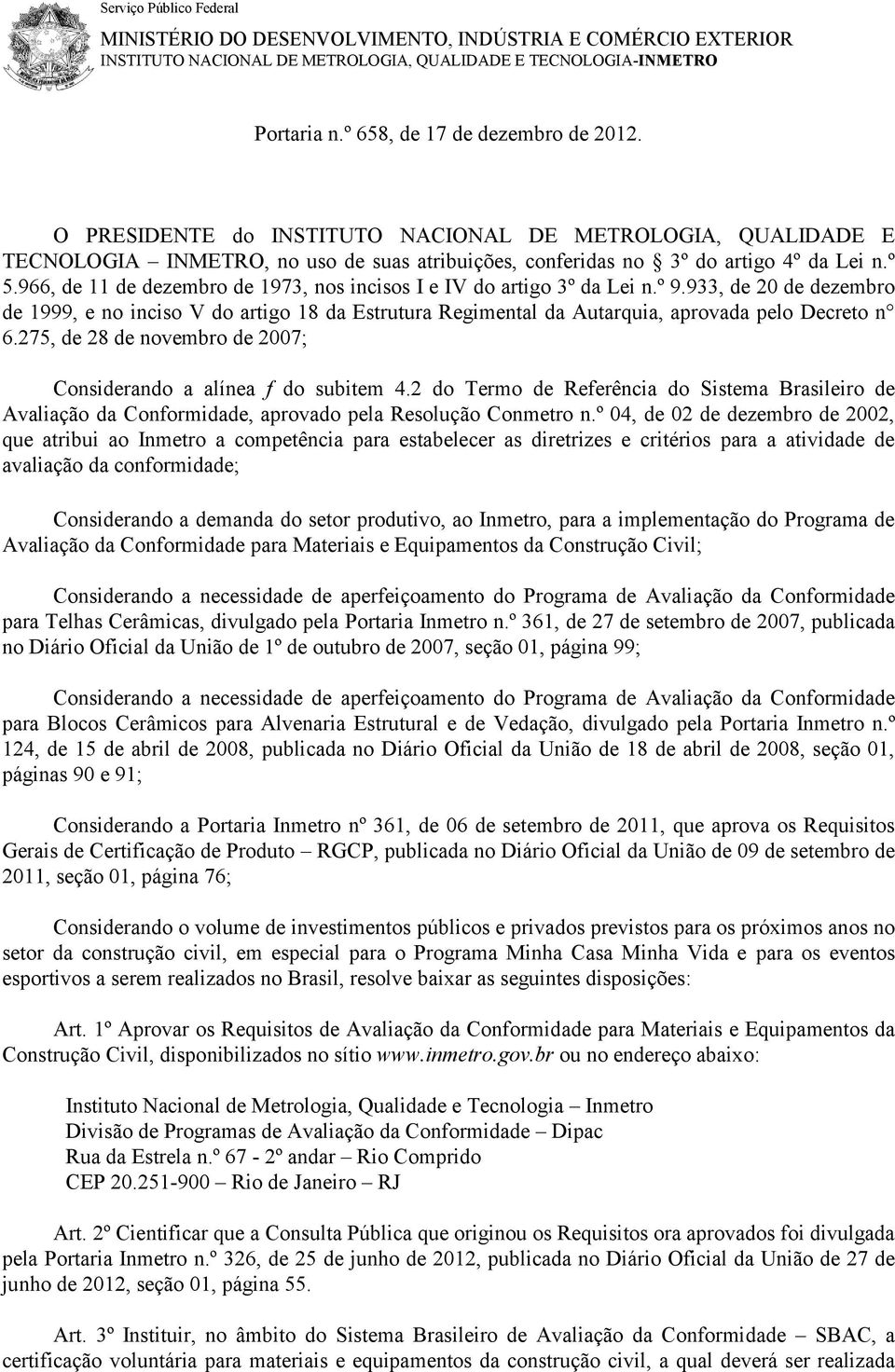 966, de 11 de dezembro de 1973, nos incisos I e IV do artigo 3º da Lei n.º 9.933, de 20 de dezembro de 1999, e no inciso V do artigo 18 da Estrutura Regimental da Autarquia, aprovada pelo Decreto n 6.