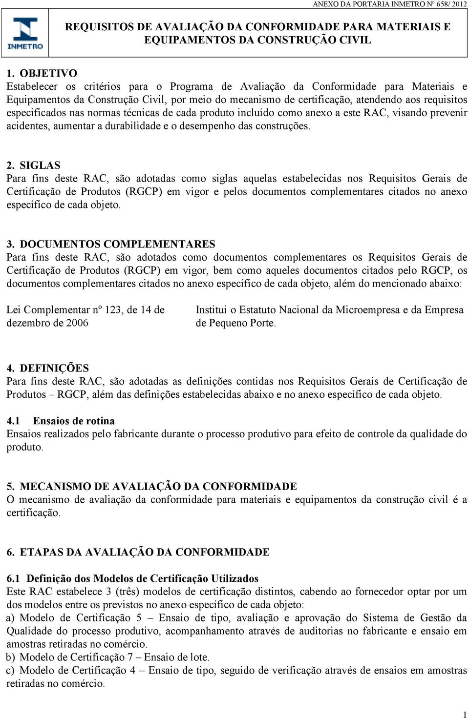 especificados nas normas técnicas de cada produto incluído como anexo a este RAC, visando prevenir acidentes, aumentar a durabilidade e o desempenho das construções. 2.