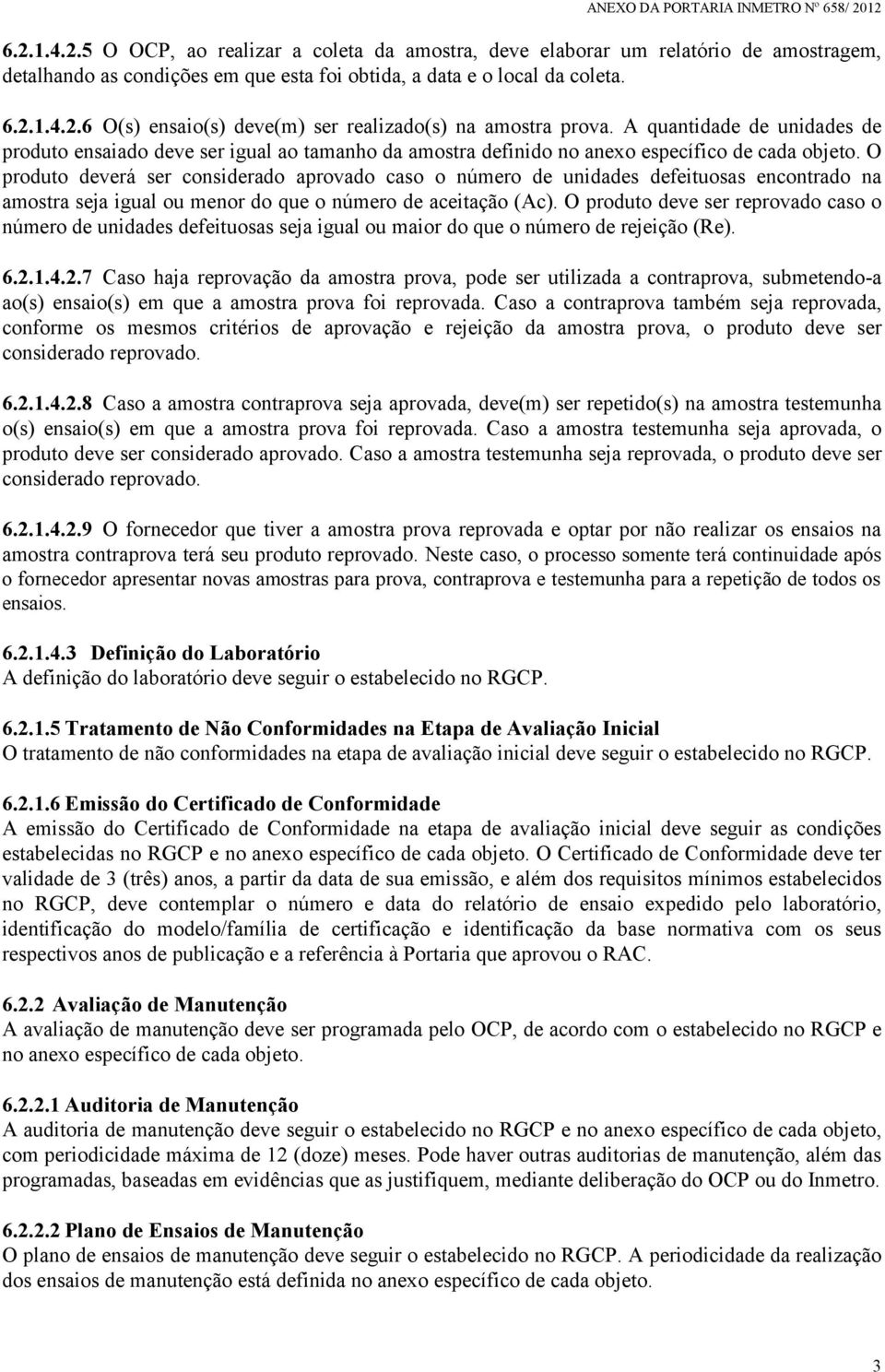 O produto deverá ser considerado aprovado caso o número de unidades defeituosas encontrado na amostra seja igual ou menor do que o número de aceitação (Ac).