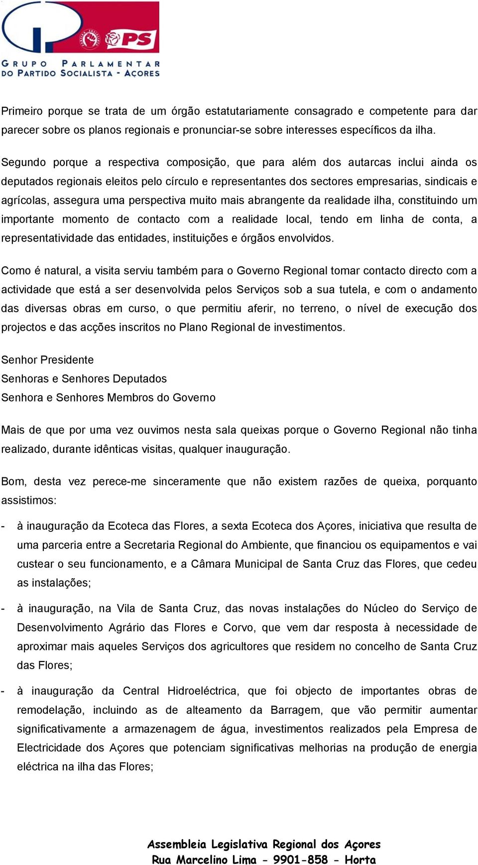 uma perspectiva muito mais abrangente da realidade ilha, constituindo um importante momento de contacto com a realidade local, tendo em linha de conta, a representatividade das entidades,