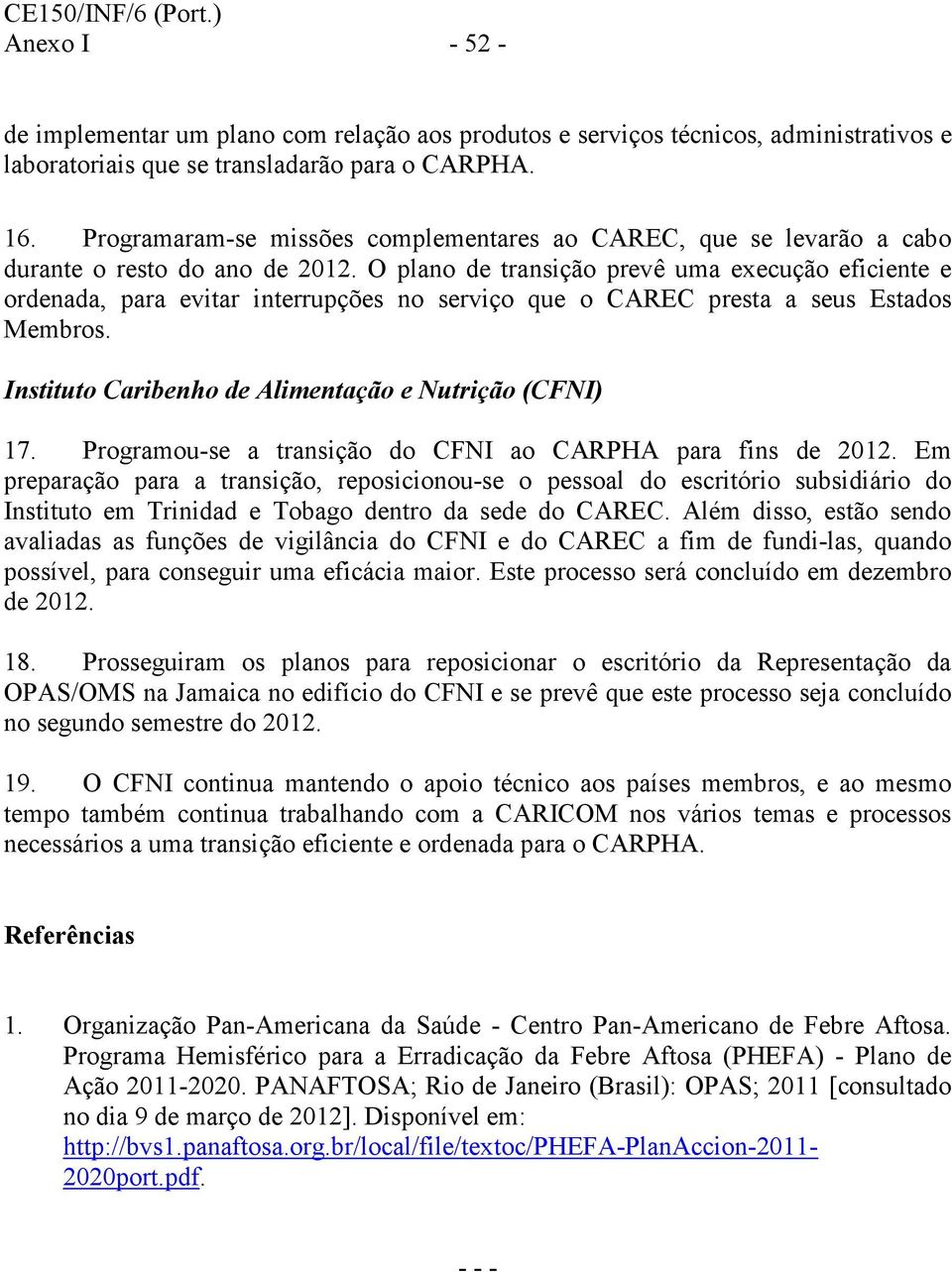 O plano de transição prevê uma execução eficiente e ordenada, para evitar interrupções no serviço que o CAREC presta a seus Estados Membros. Instituto Caribenho de Alimentação e Nutrição (CFNI) 17.