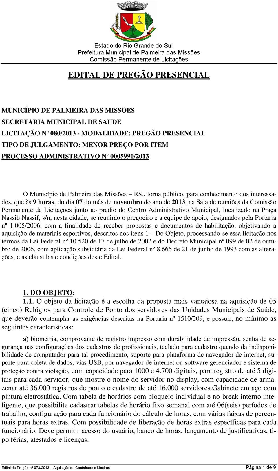 , torna público, para conhecimento dos interessados, que às 9 horas, do dia 07 do mês de novembro do ano de 2013, na Sala de reuniões da Comissão Permanente de Licitações junto ao prédio do Centro