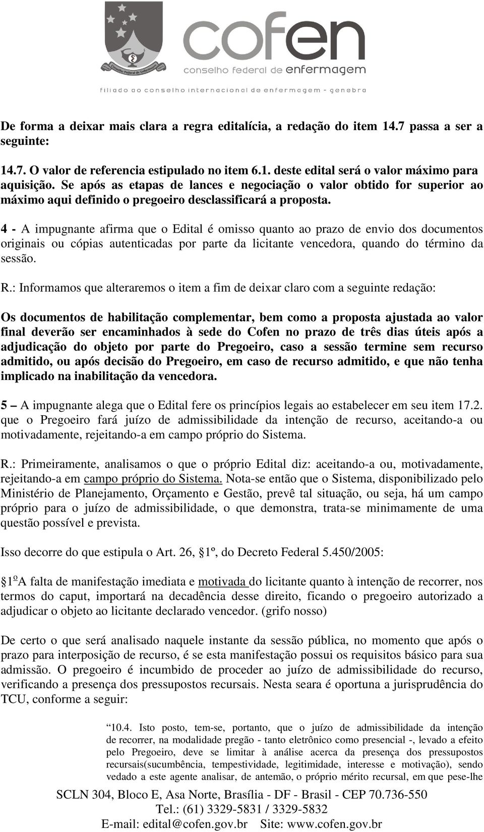 4 - A impugnante afirma que o Edital é omisso quanto ao prazo de envio dos documentos originais ou cópias autenticadas por parte da licitante vencedora, quando do término da sessão. R.