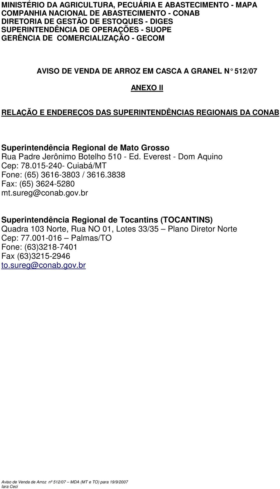 Jerônimo Botelho 510 - Ed. Everest - Dom Aquino Cep: 78.015-240- Cuiabá/ Fone: (65) 3616-3803 / 3616.3838 Fax: (65) 3624-5280 mt.sureg@conab.gov.