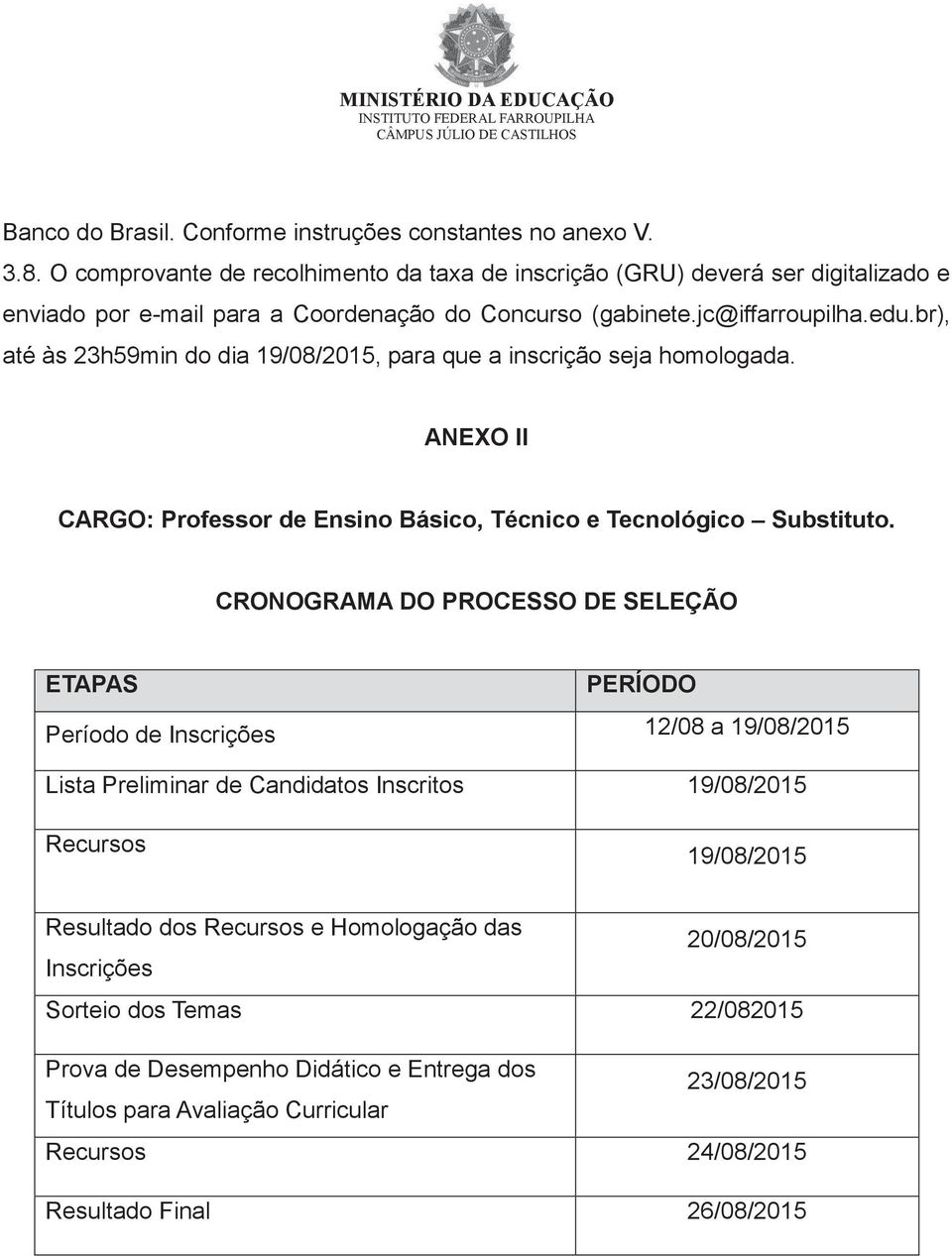 br), até às 23h59min do dia 19/08/2015, para que a inscrição seja homologada. ANEXO II CARGO: Professor de Ensino Básico, Técnico e Tecnológico Substituto.