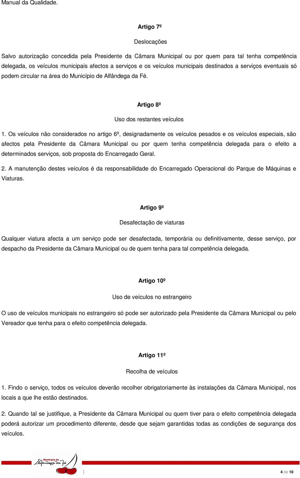 municipais destinados a serviços eventuais só podem circular na área do Município de Alfândega da Fé. Artigo 8º Uso dos restantes veículos 1.