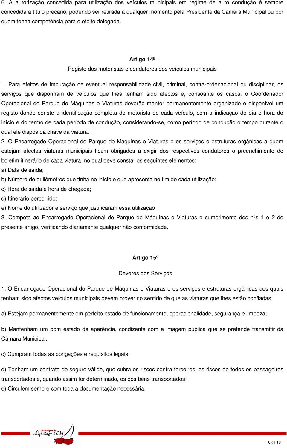 Para efeitos de imputação de eventual responsabilidade civil, criminal, contra-ordenacional ou disciplinar, os serviços que disponham de veículos que lhes tenham sido afectos e, consoante os casos, o