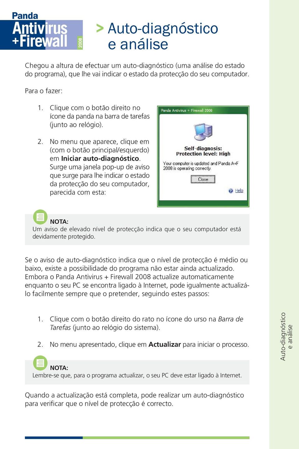 Surge uma janela pop-up de aviso que surge para lhe indicar o estado da protecção do seu computador, parecida com esta: NOTA: Um aviso de elevado nível de protecção indica que o seu computador está