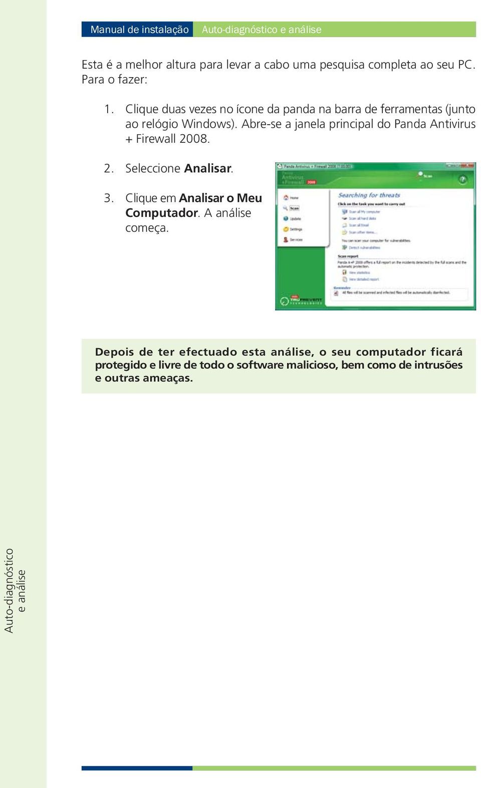 Abre-se a janela principal do Panda Antivirus + Firewall 2008. 2. Seleccione Analisar. 3. Clique em Analisar o Meu Computador.