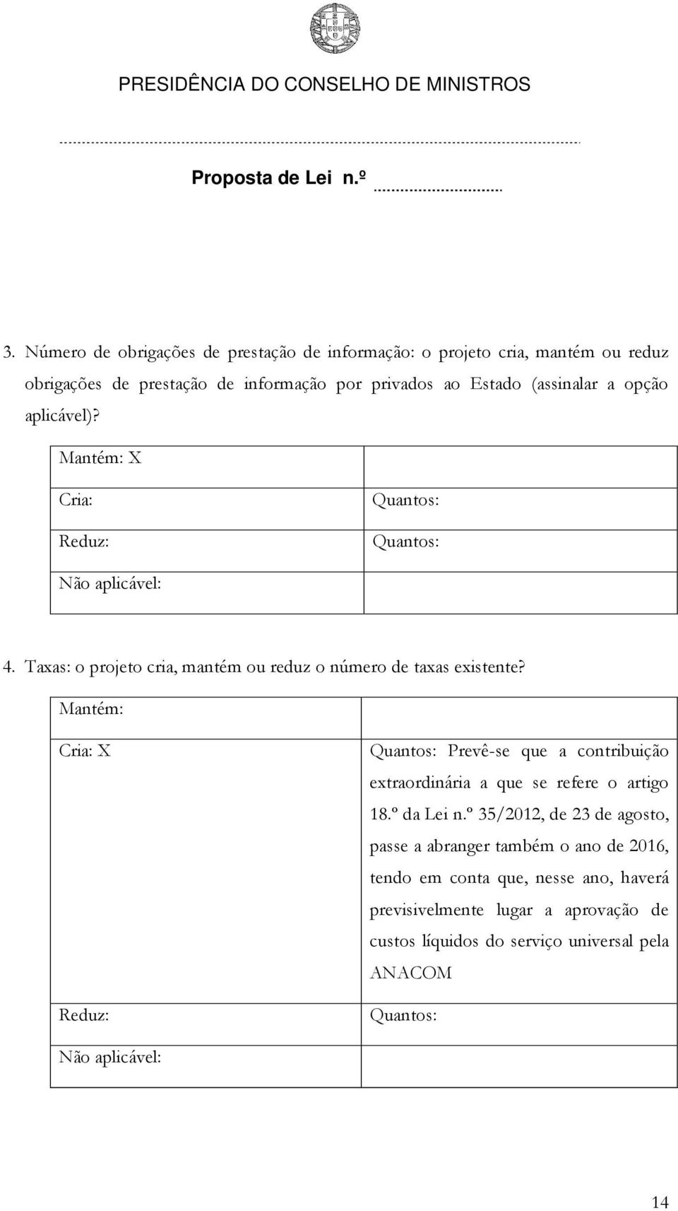 Mantém: Cria: X Reduz: Prevê-se que a contribuição extraordinária a que se refere o artigo 18.º da Lei n.