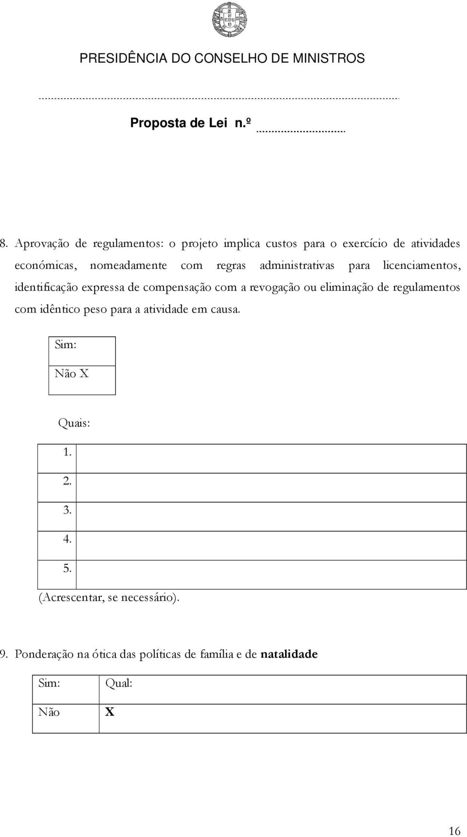 revogação ou eliminação de regulamentos com idêntico peso para a atividade em causa. Sim: Não X Quais: 1. 2.