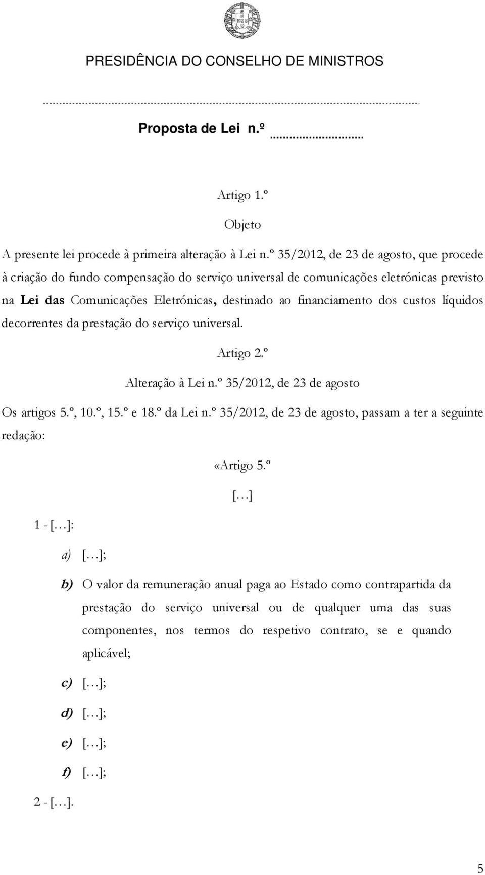 financiamento dos custos líquidos decorrentes da prestação do serviço universal. Artigo 2.º Alteração à Lei n.º 35/2012, de 23 de agosto Os artigos 5.º, 10.º, 15.º e 18.º da Lei n.