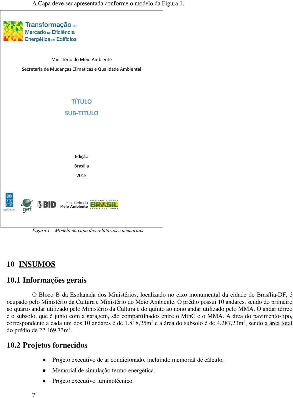 1 Informações gerais O Bloco B da Esplanada dos Ministérios, localizado no eixo monumental da cidade de Brasília-DF, é ocupado pelo Ministério da Cultura e Ministério do Meio Ambiente.