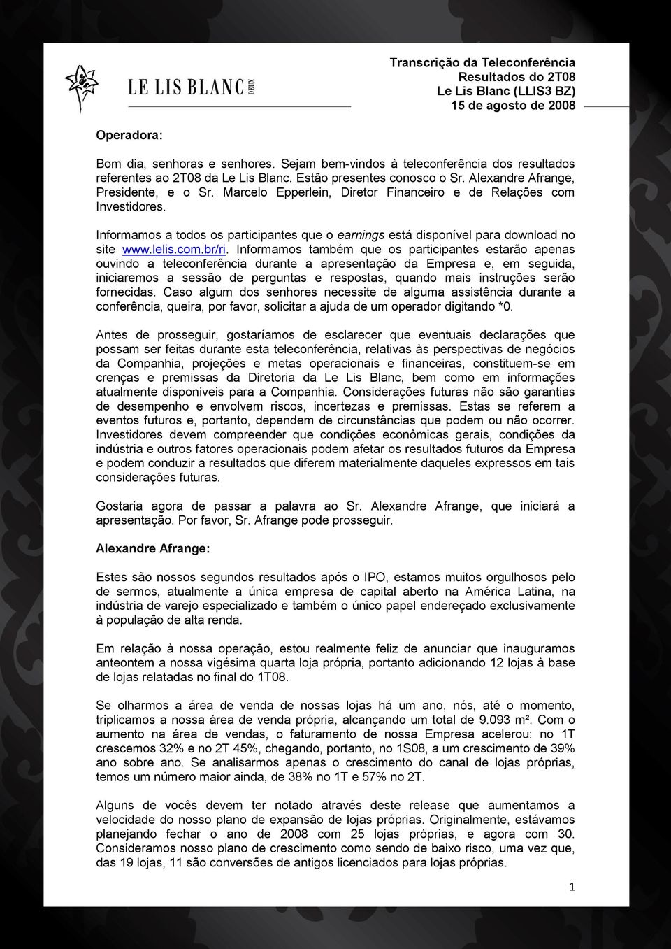 Informamos também que os participantes estarão apenas ouvindo a teleconferência durante a apresentação da Empresa e, em seguida, iniciaremos a sessão de perguntas e respostas, quando mais instruções