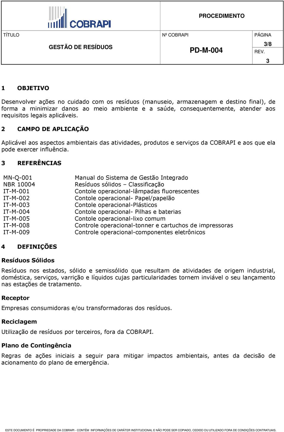 REFERÊNCIAS MN-Q-001 NBR 10004 IT-M-001 IT-M-002 IT-M-00 IT-M-004 IT-M-005 IT-M-008 IT-M-009 Manual do Sistema de Gestão Integrado Resíduos sólidos Classificação Contole operacional-lâmpadas