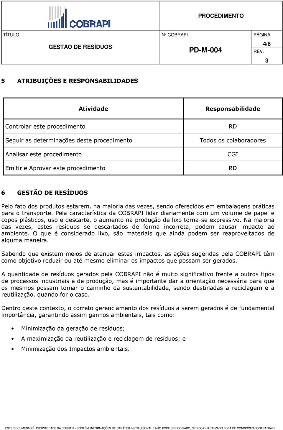 Pela característica da COBRAPI lidar diariamente com um volume de papel e copos plásticos, uso e descarte, o aumento na produção de lixo torna-se expressivo.