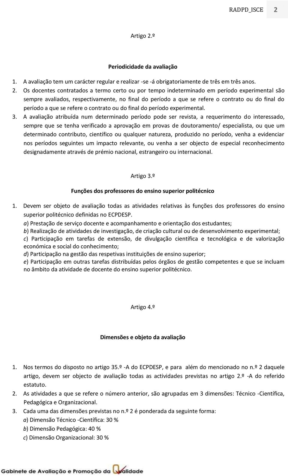 º Periodicidade da avaliação 1. A avaliação tem um carácter regular e realizar -se -á obrigatoriamente de três em três anos. 2.