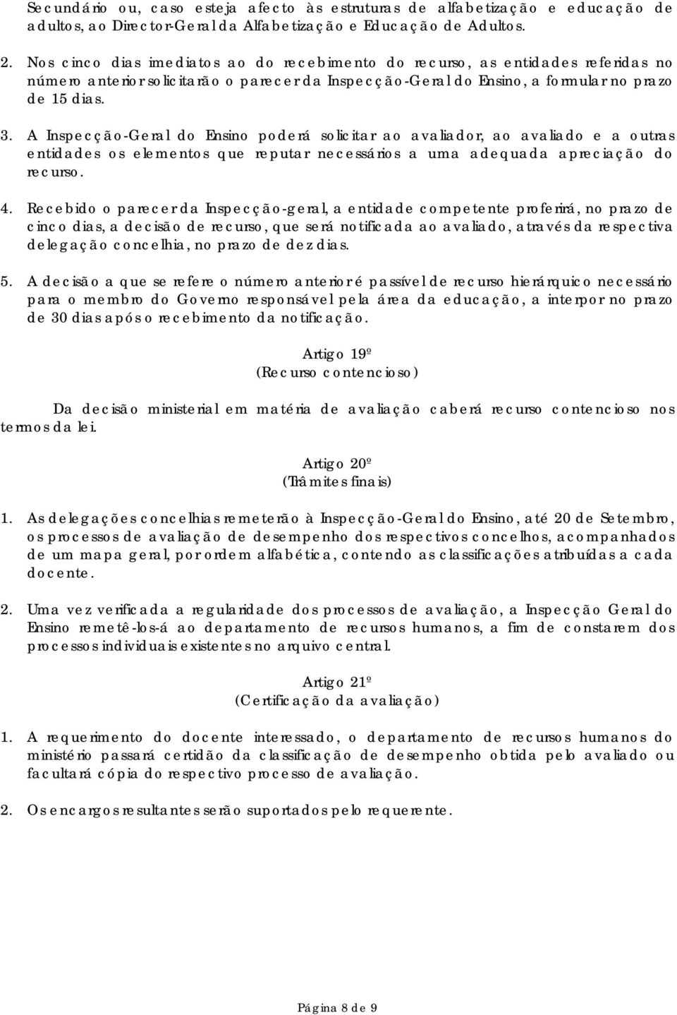 A Inspecção-Geral do Ensino poderá solicitar ao avaliador, ao avaliado e a outras entidades os elementos que reputar necessários a uma adequada apreciação do recurso. 4.