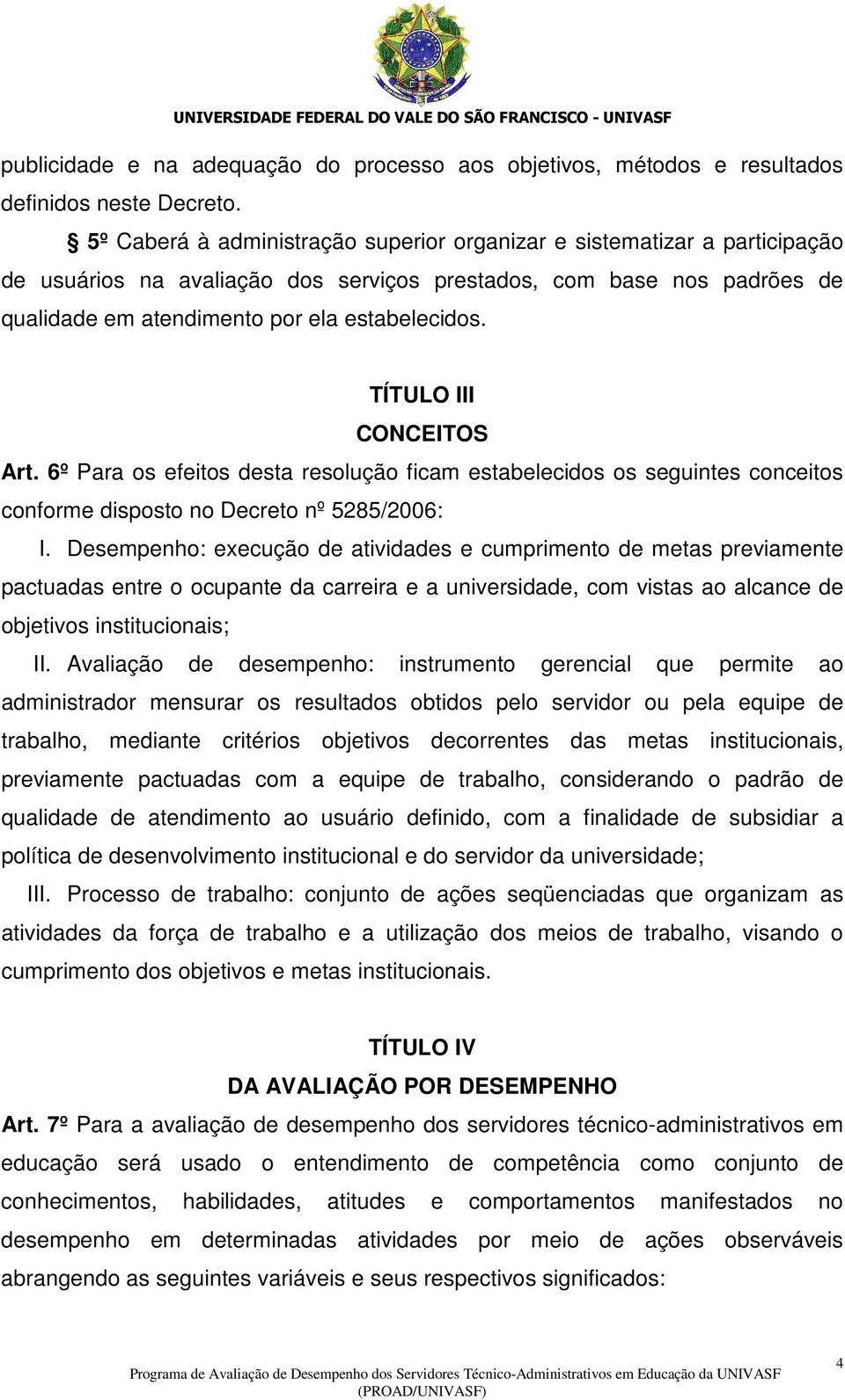 TÍTULO III CONCEITOS Art. 6º Para os efeitos desta resolução ficam estabelecidos os seguintes conceitos conforme disposto no Decreto nº 5285/2006: I.