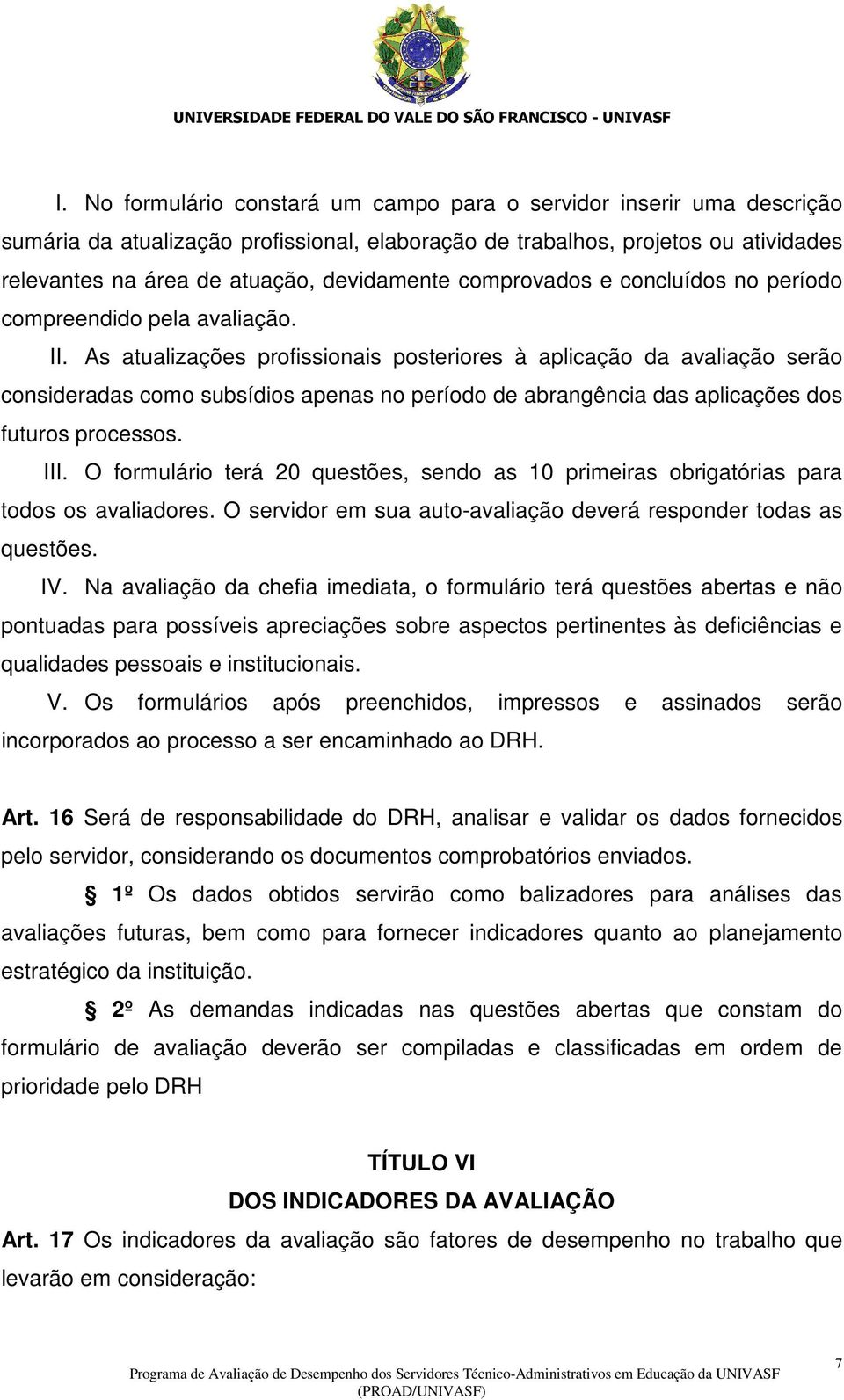 As atualizações profissionais posteriores à aplicação da avaliação serão consideradas como subsídios apenas no período de abrangência das aplicações dos futuros processos. III.