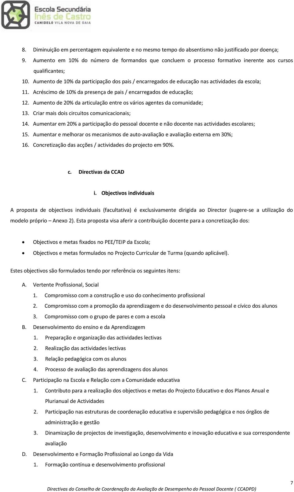 Aumento de 10% da participação dos pais / encarregados de educação nas actividades da escola; 11. Acréscimo de 10% da presença de pais / encarregados de educação; 12.