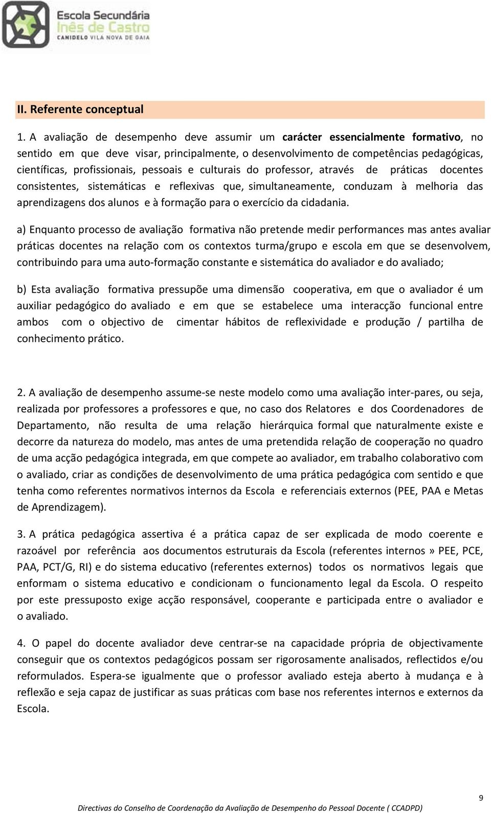 pessoais e culturais do professor, através de práticas docentes consistentes, sistemáticas e reflexivas que, simultaneamente, conduzam à melhoria das aprendizagens dos alunos e à formação para o