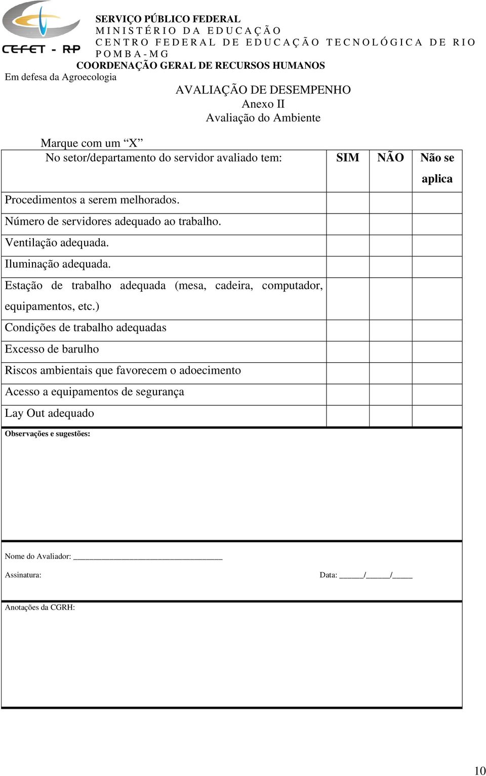 Número de servidores adequado ao trabalho. Ventilação adequada. Iluminação adequada. Estação de trabalho adequada (mesa, cadeira, computador, equipamentos, etc.