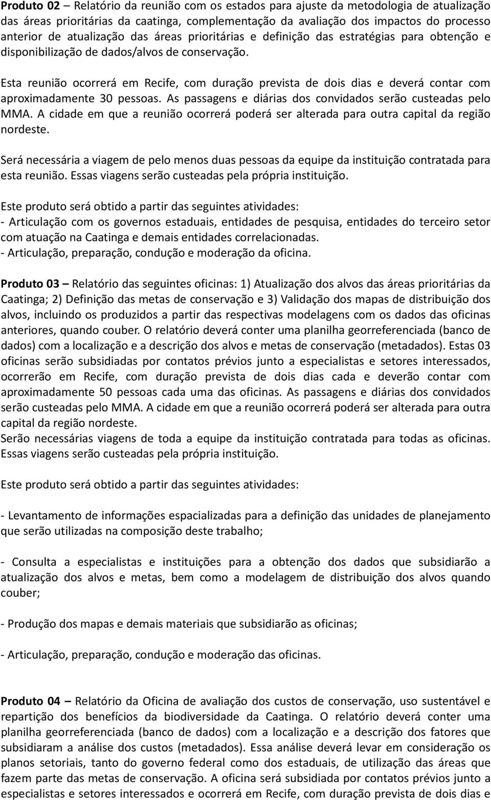 Esta reunião ocorrerá em Recife, com duração prevista de dois dias e deverá contar com aproimadamente 30 pessoas. As passagens e diárias dos convidados serão custeadas pelo MMA.