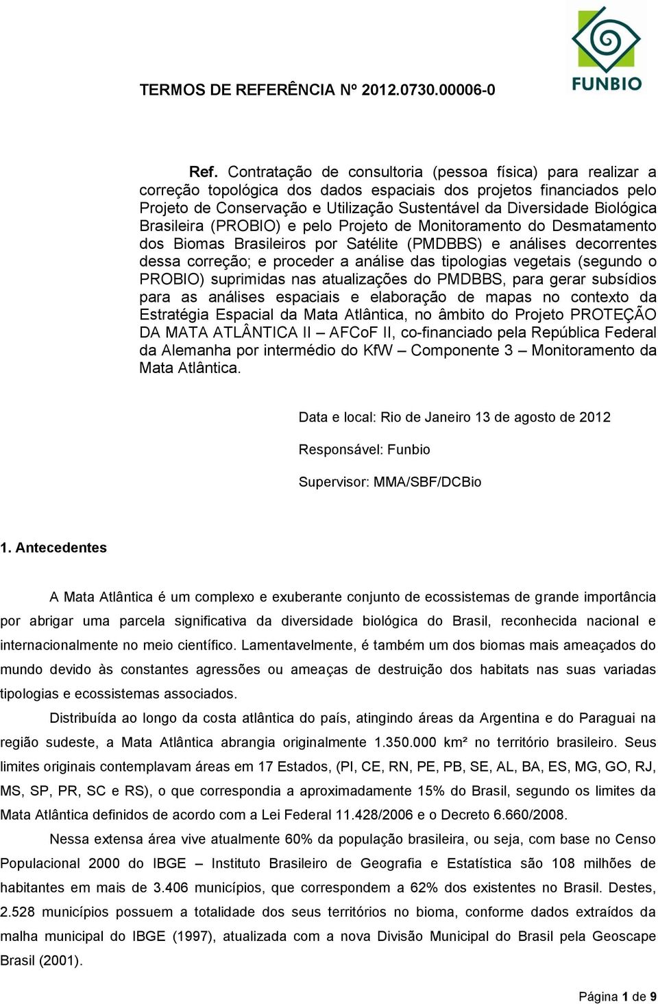 Biológica Brasileira (PROBIO) e pelo Projeto de Monitoramento do Desmatamento dos Biomas Brasileiros por Satélite (PMDBBS) e análises decorrentes dessa correção; e proceder a análise das tipologias