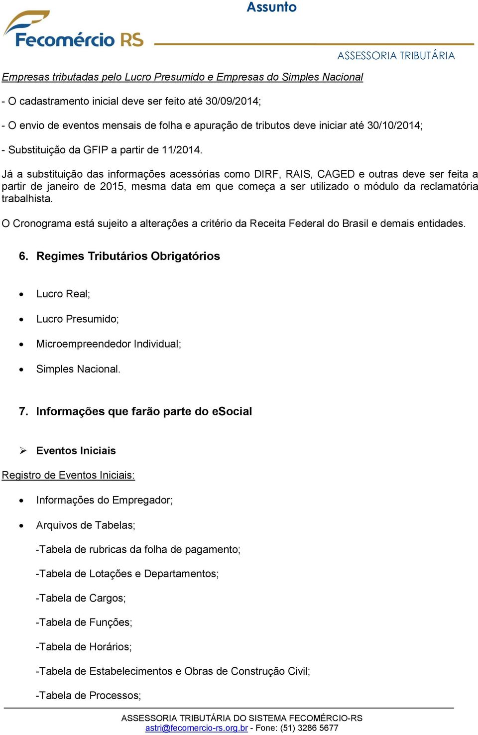 Já a substituição das informações acessórias como DIRF, RAIS, CAGED e outras deve ser feita a partir de janeiro de 2015, mesma data em que começa a ser utilizado o módulo da reclamatória trabalhista.