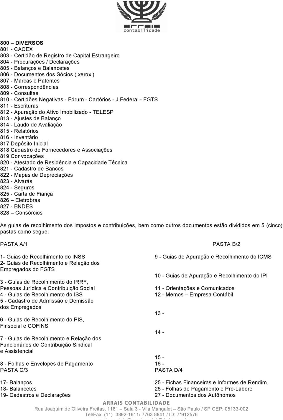 Federal - FGTS 811 - Escrituras 812 - Apuração do Ativo Imobilizado - TELESP 813 - Ajustes de Balanço 814 - Laudo de Avaliação 815 - Relatórios 816 - Inventário 817 Depósito Inicial 818 Cadastro de