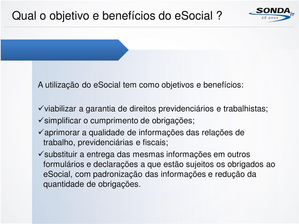 simplificar o cumprimento de obrigações; aprimorar a qualidade de informações das relações de trabalho, previdenciárias e