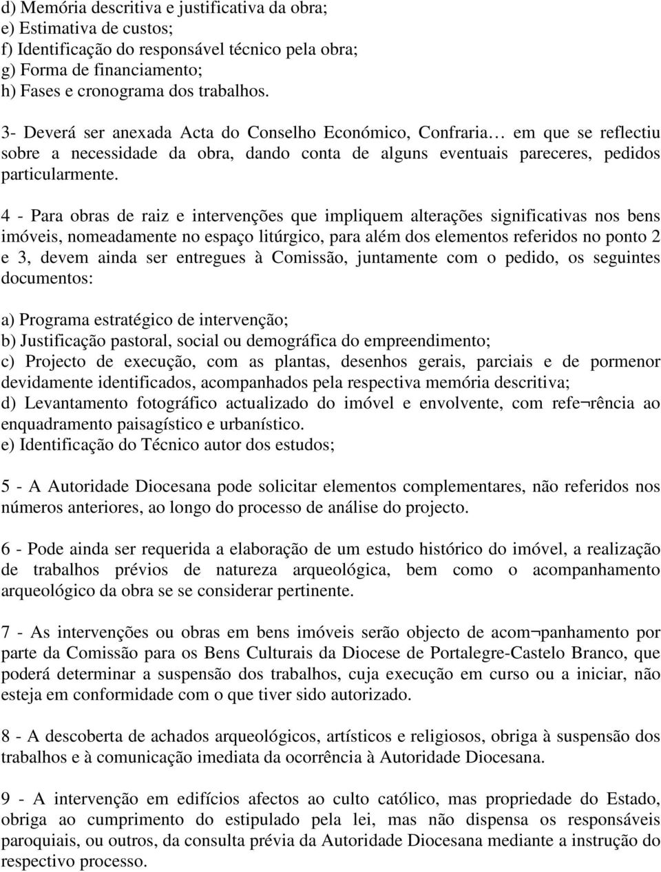 4 - Para obras de raiz e intervenções que impliquem alterações significativas nos bens imóveis, nomeadamente no espaço litúrgico, para além dos elementos referidos no ponto 2 e 3, devem ainda ser