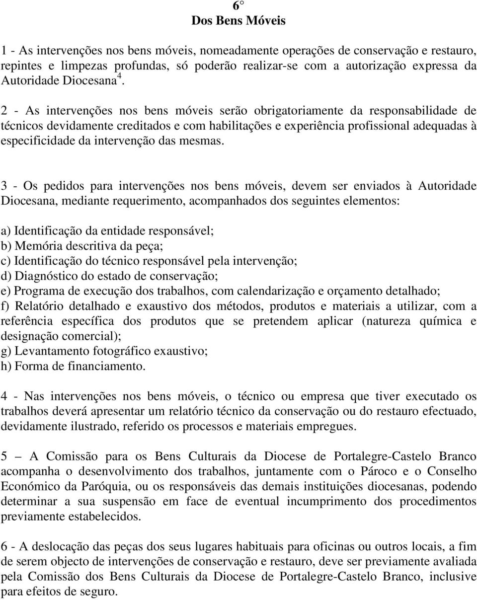 2 - As intervenções nos bens móveis serão obrigatoriamente da responsabilidade de técnicos devidamente creditados e com habilitações e experiência profissional adequadas à especificidade da