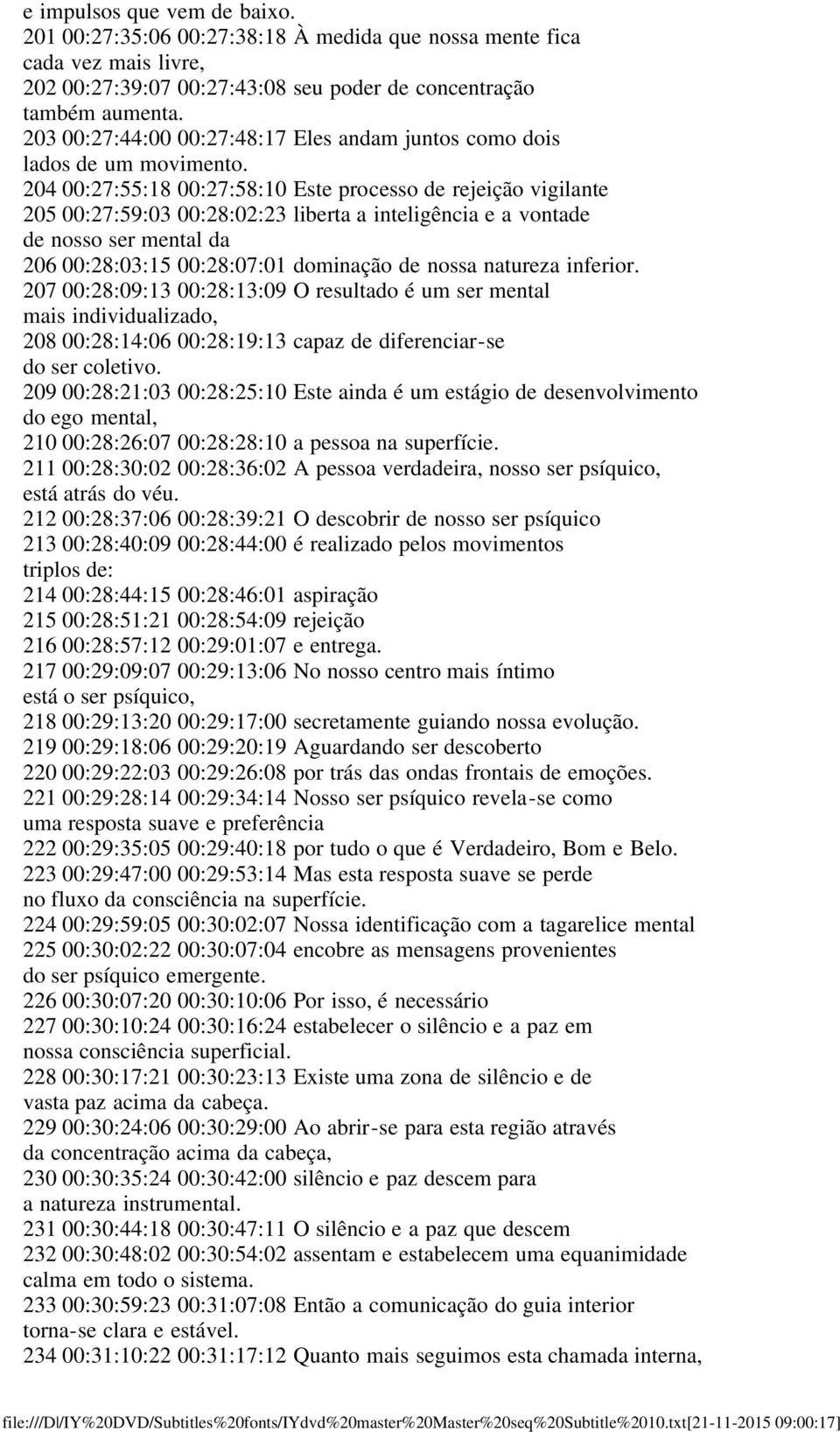 204 00:27:55:18 00:27:58:10 Este processo de rejeição vigilante 205 00:27:59:03 00:28:02:23 liberta a inteligência e a vontade de nosso ser mental da 206 00:28:03:15 00:28:07:01 dominação de nossa