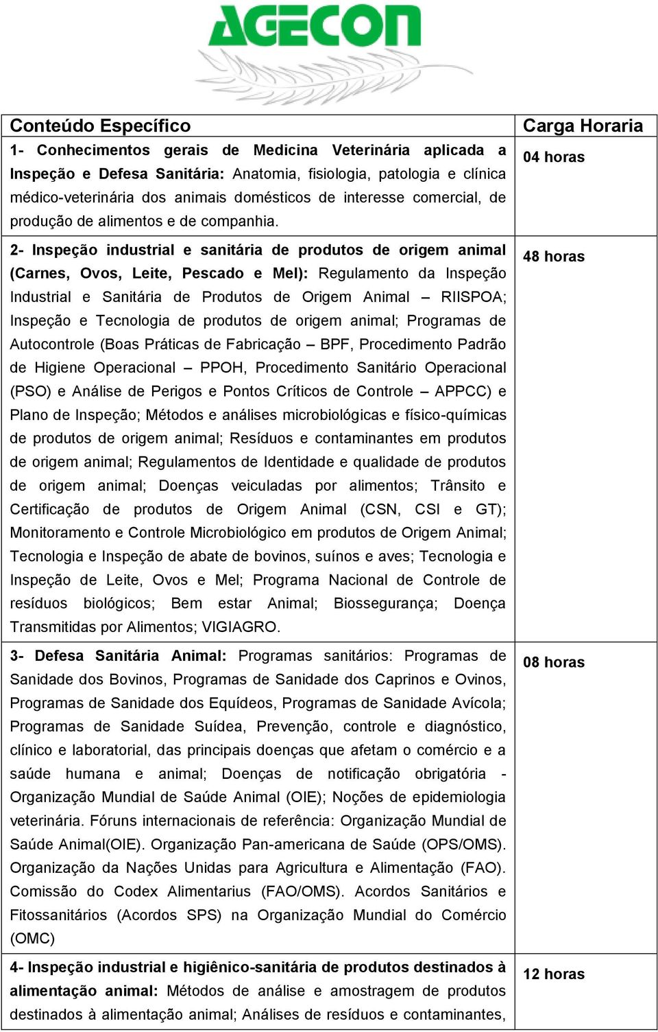 2- Inspeção industrial e sanitária de produtos de origem animal (Carnes, Ovos, Leite, Pescado e Mel): Regulamento da Inspeção Industrial e Sanitária de Produtos de Origem Animal RIISPOA; Inspeção e