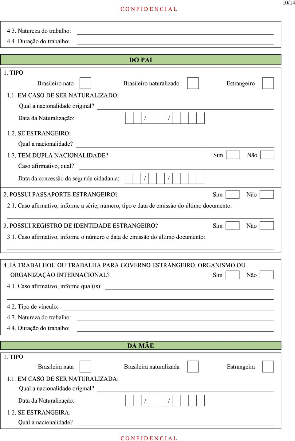 Sim Não 2.1. Caso afirmativo, informe a série, número, tipo e data de emissão do último documento: 3. POSSUI REGISTRO DE IDENTIDADE ESTRANGEIRO? Sim Não 3.1. Caso afirmativo, informe o número e data de emissão do último documento: 4.