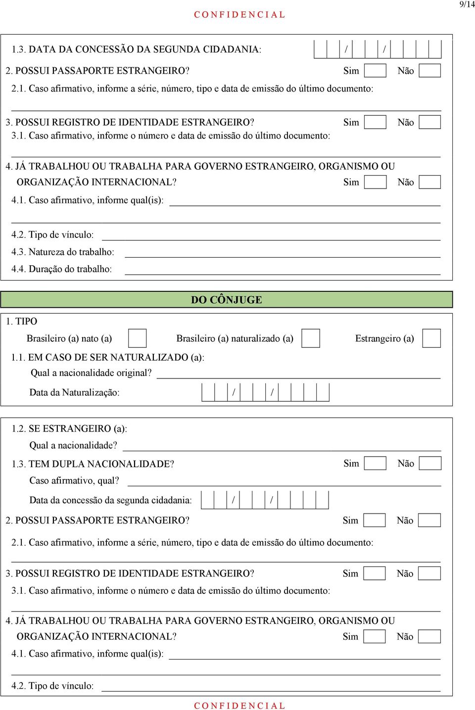 JÁ TRABALHOU OU TRABALHA PARA GOVERNO ESTRANGEIRO, ORGANISMO OU ORGANIZAÇÃO INTERNACIONAL? Sim Não 4.1. Caso afirmativo, informe qual(is): 4.2. Tipo de vínculo: 4.3. Natureza do trabalho: 4.4. Duração do trabalho: DO CÔNJUGE 1.