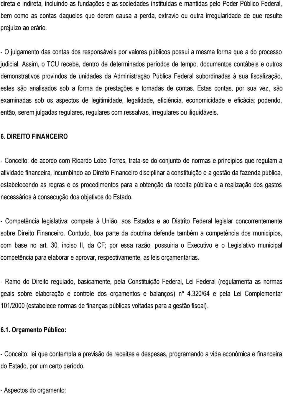 Assim, o TCU recebe, dentro de determinados períodos de tempo, documentos contábeis e outros demonstrativos provindos de unidades da Administração Pública Federal subordinadas à sua fiscalização,