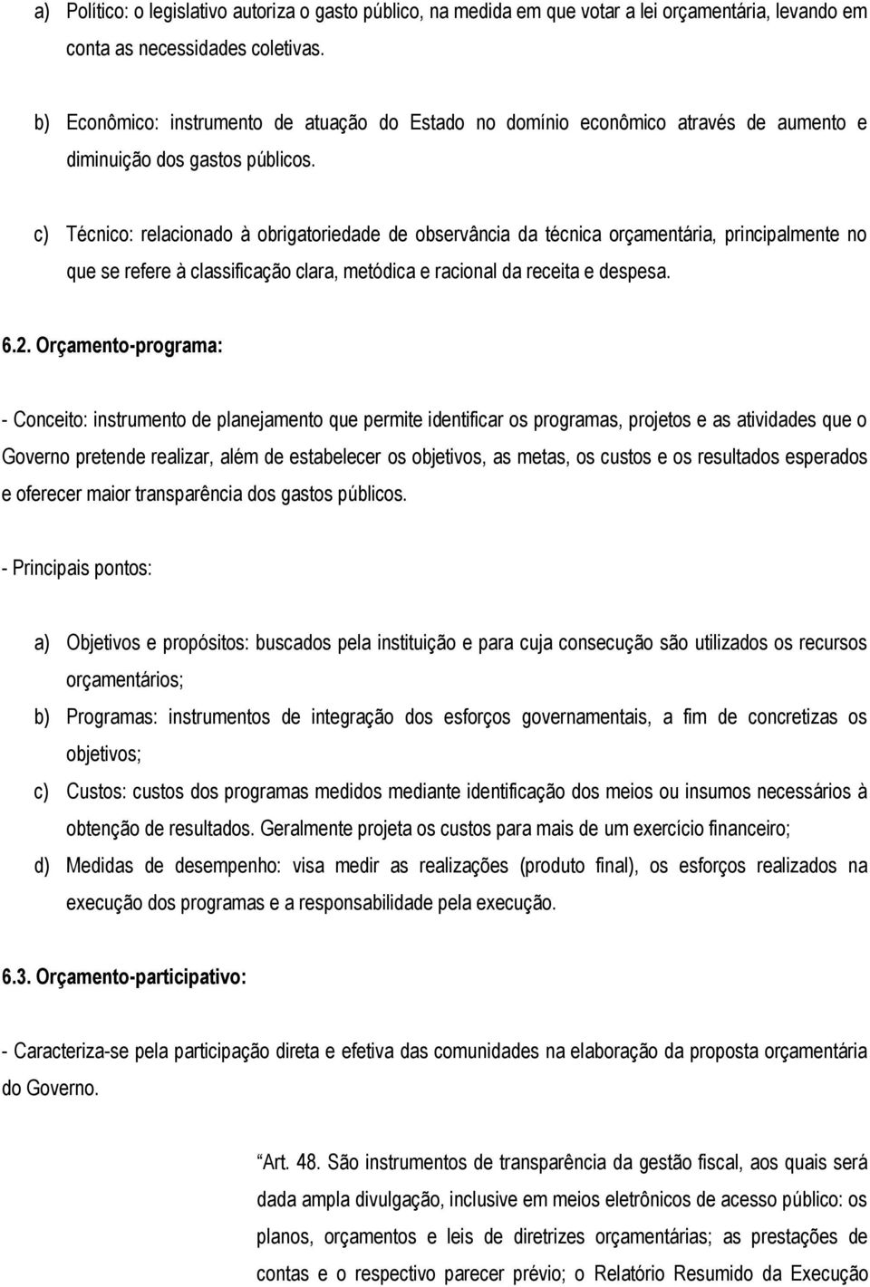 c) Técnico: relacionado à obrigatoriedade de observância da técnica orçamentária, principalmente no que se refere à classificação clara, metódica e racional da receita e despesa. 6.2.