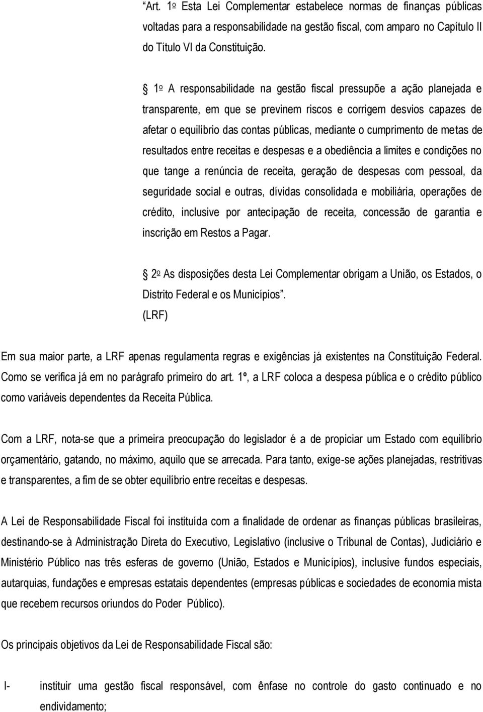 cumprimento de metas de resultados entre receitas e despesas e a obediência a limites e condições no que tange a renúncia de receita, geração de despesas com pessoal, da seguridade social e outras,