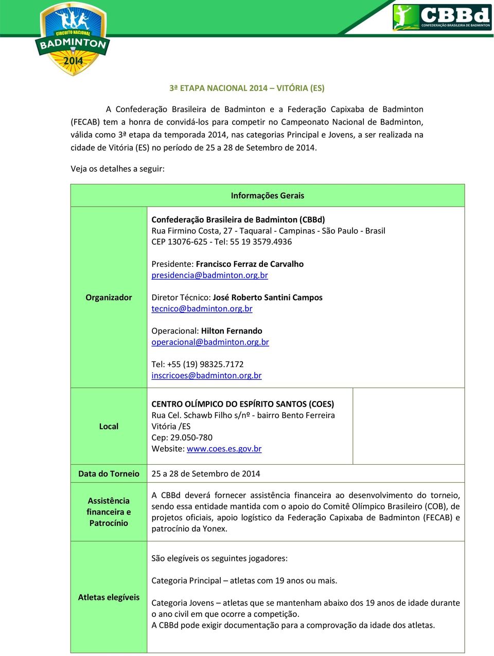 Veja os detalhes a seguir: Informações Gerais Confederação Brasileira de Badminton (CBBd) Rua Firmino Costa, 27 - Taquaral - Campinas - São Paulo - Brasil CEP 13076-625 - Tel: 55 19 3579.