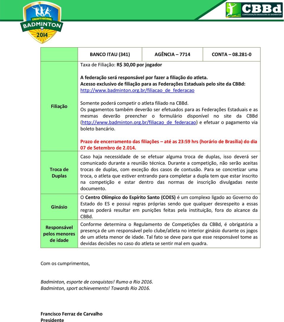 Os pagamentos também deverão ser efetuados para as Federações Estaduais e as mesmas deverão preencher o formulário disponível no site da CBBd (http://www.badminton.org.